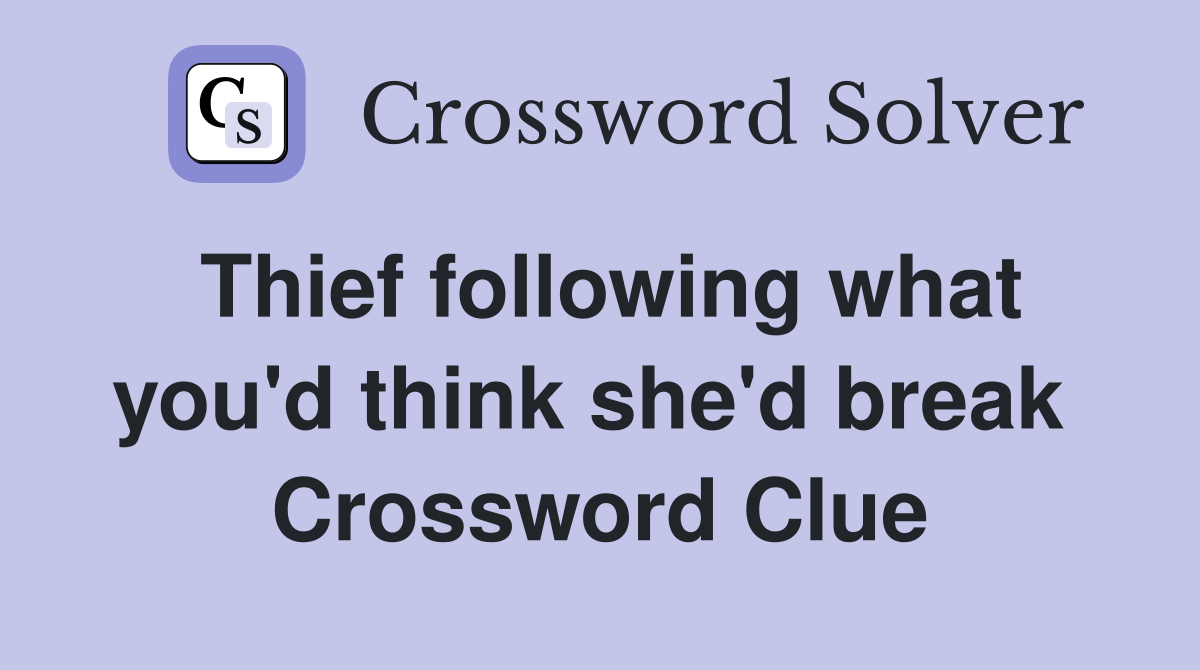 Thief following what you'd think she'd break  Crossword Clue