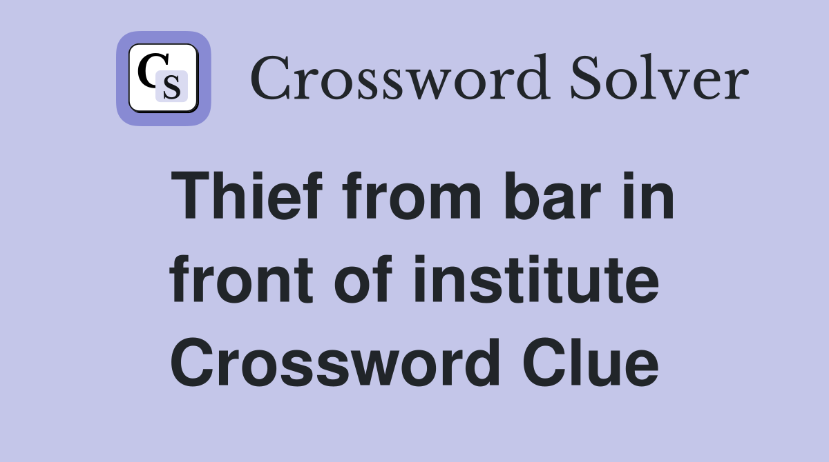 Thief from bar in front of institute Crossword Clue