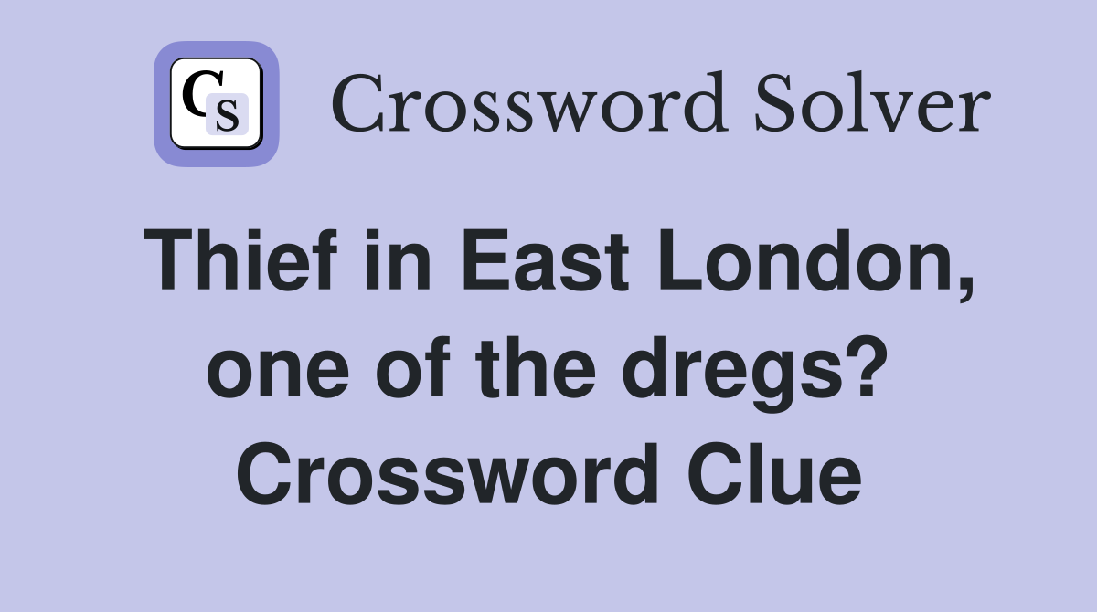 Thief in East London, one of the dregs? Crossword Clue