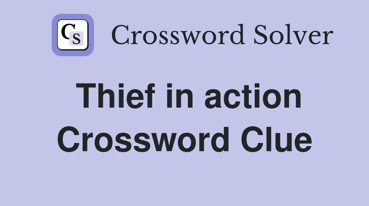 Thief in action Crossword Clue