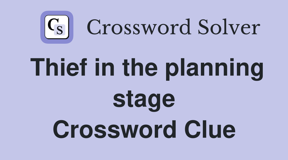 Thief in the planning stage Crossword Clue