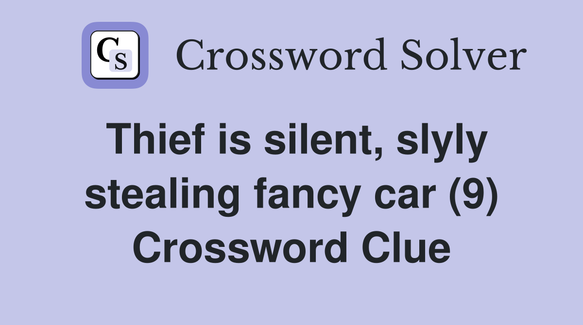 Thief is silent, slyly stealing fancy car (9) Crossword Clue