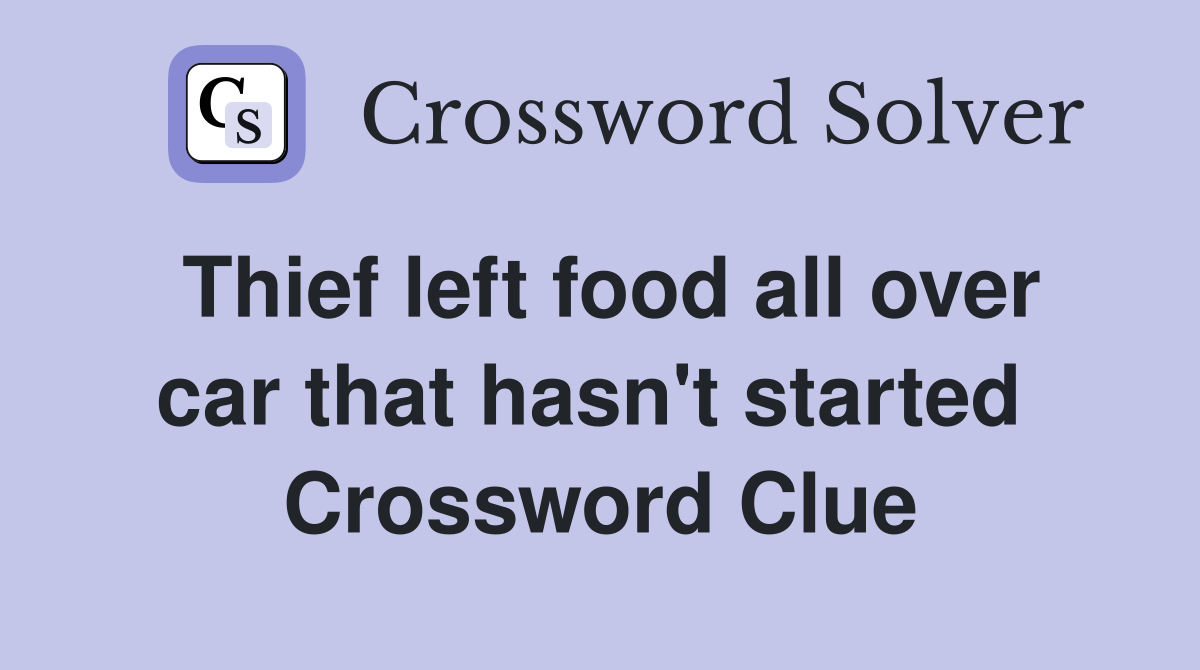 Thief left food all over car that hasn't started  Crossword Clue