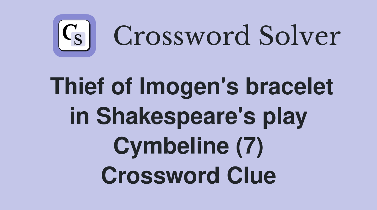 Thief of lmogen's bracelet in Shakespeare's play Cymbeline (7) Crossword Clue