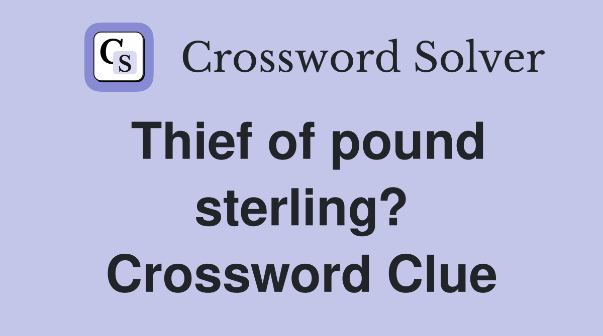 Thief of pound sterling? Crossword Clue