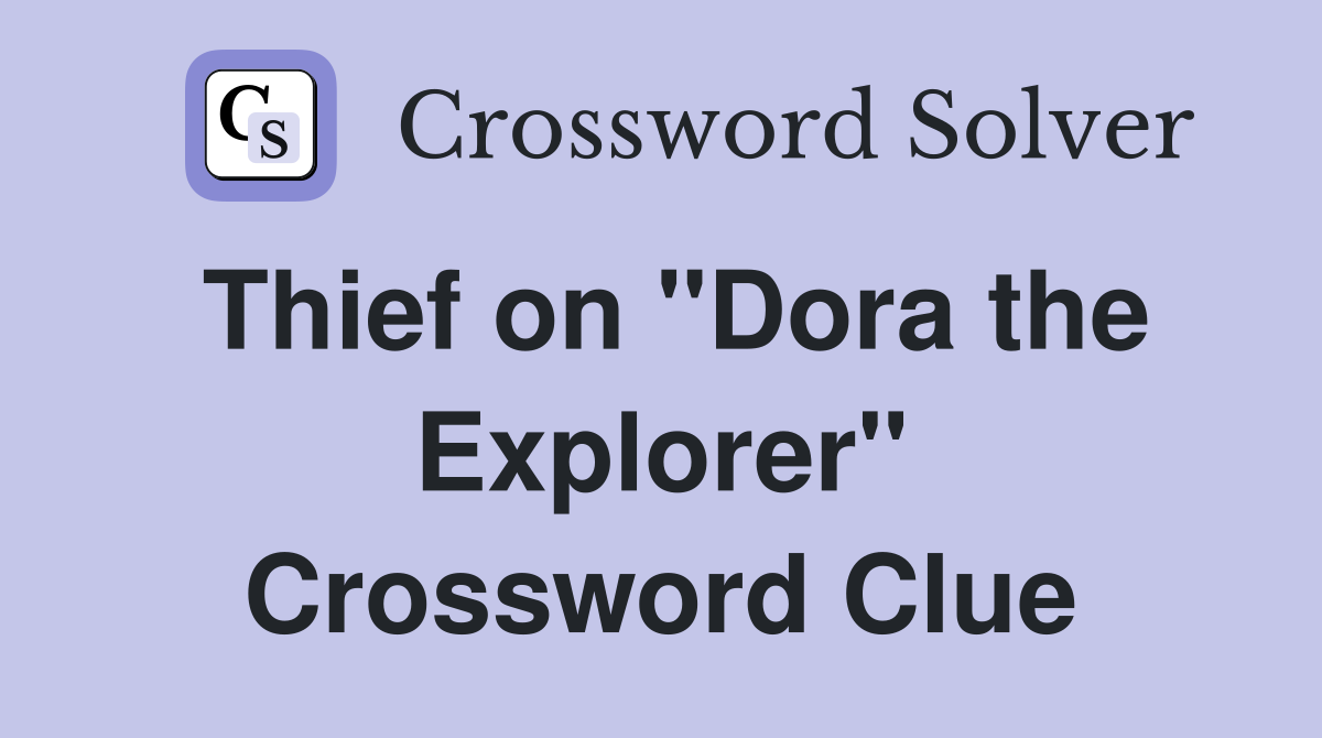 Thief on "Dora the Explorer" Crossword Clue