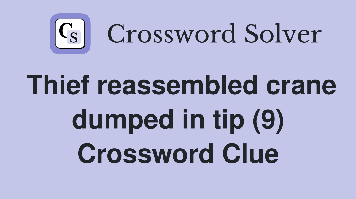 Thief reassembled crane dumped in tip (9) Crossword Clue