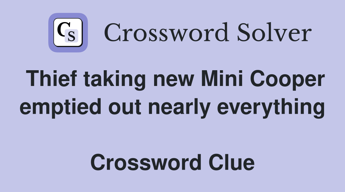 Thief taking new Mini Cooper emptied out nearly everything  Crossword Clue
