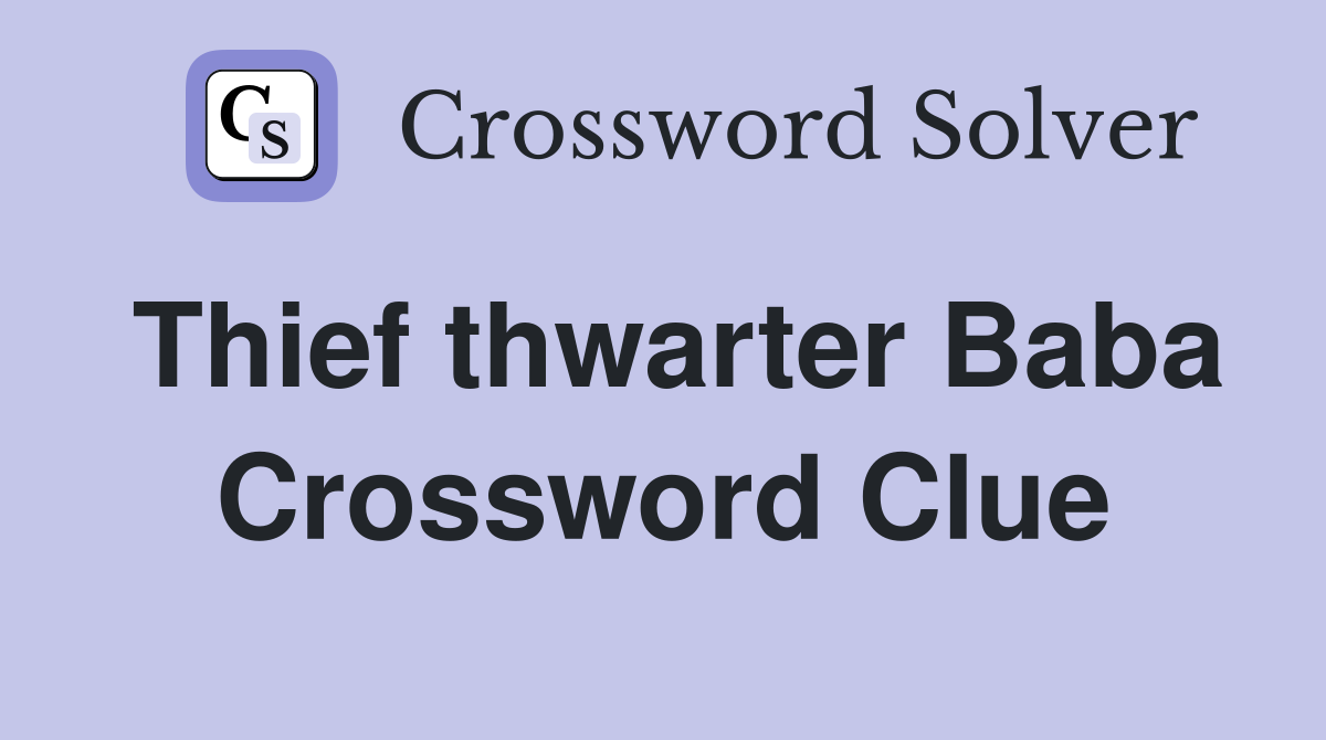 Thief thwarter Baba Crossword Clue