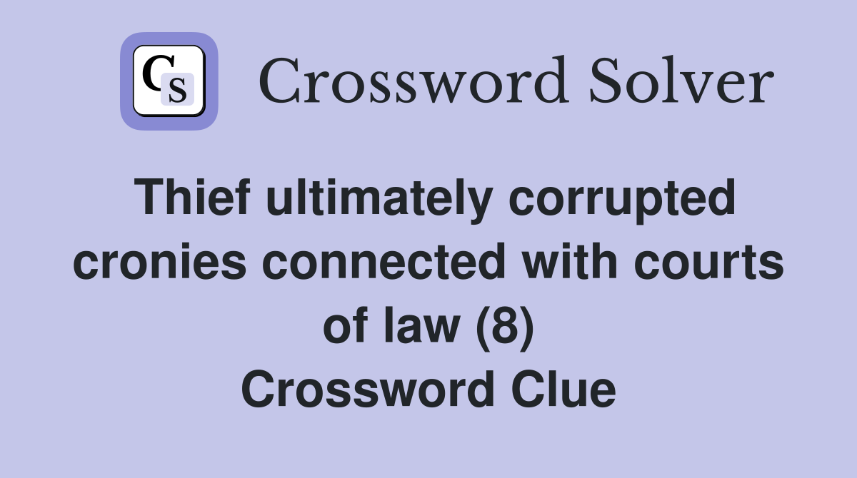 Thief ultimately corrupted cronies connected with courts of law (8) Crossword Clue