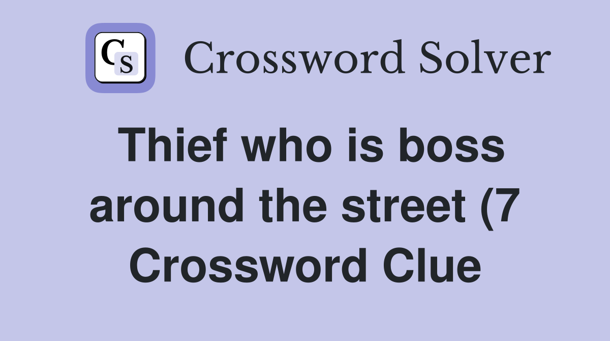 Thief who is boss around the street (7) Crossword Clue Answers Thief who is boss around the street (7) Crossword Clue Answers