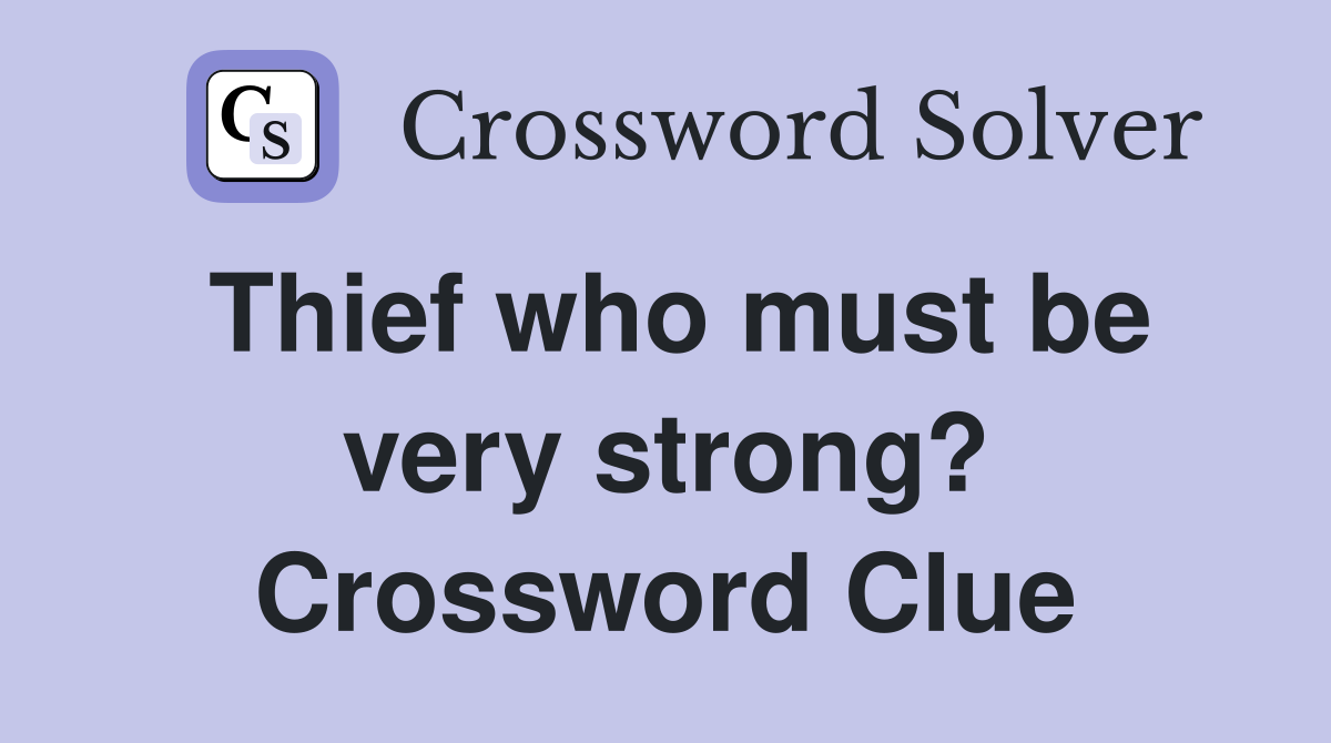 Thief who must be very strong? Crossword Clue
