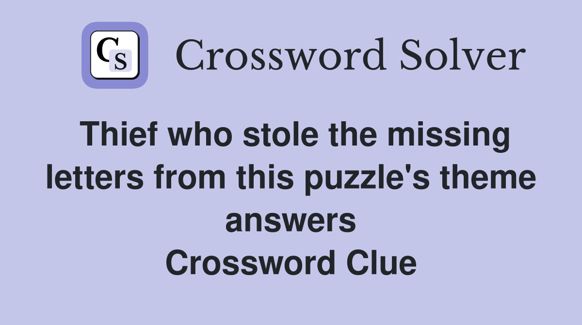 Thief who stole the missing letters from this puzzle's theme answers Crossword Clue
