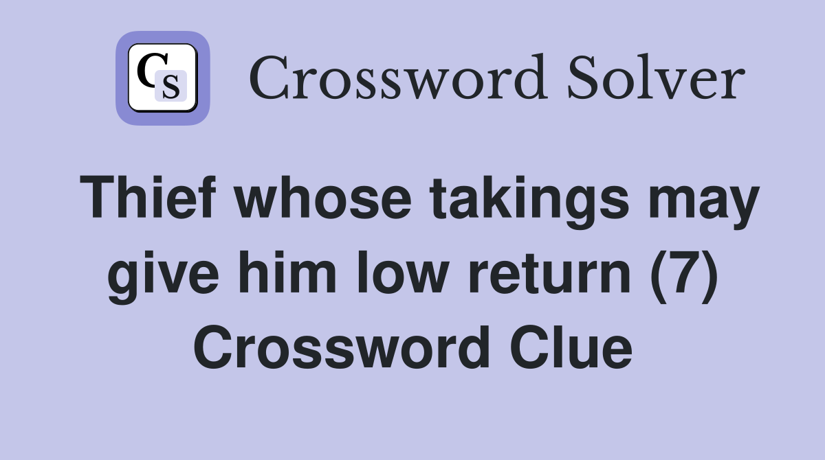 Thief whose takings may give him low return (7) Crossword Clue