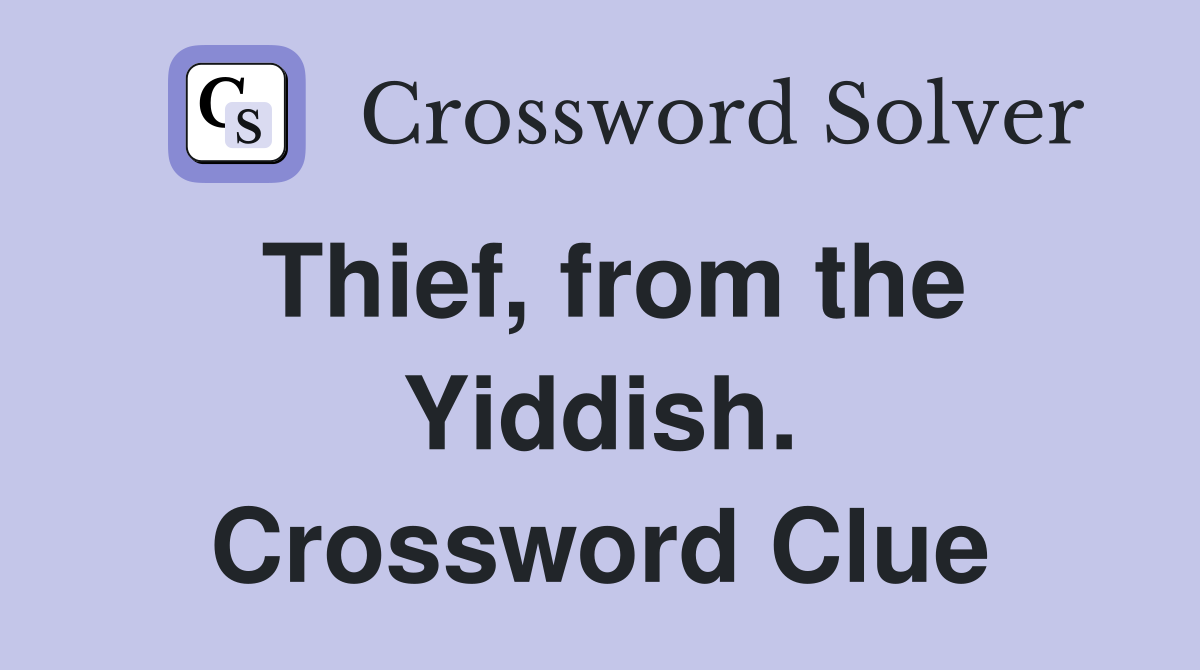 Thief, from the Yiddish. Crossword Clue