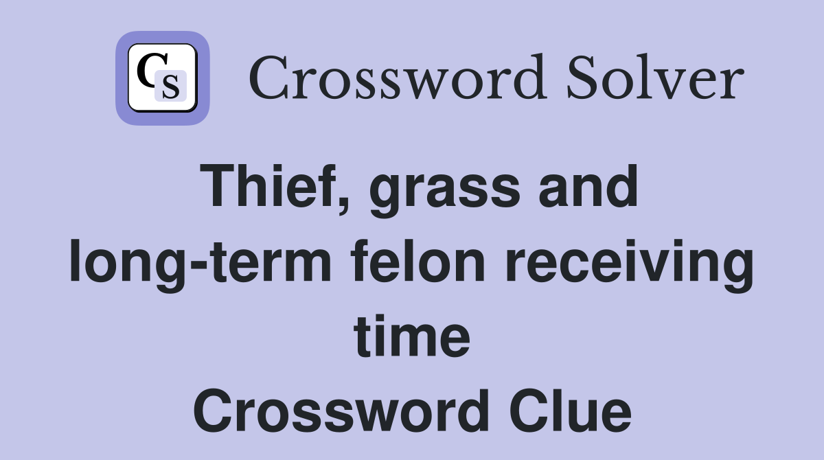 Thief, grass and long-term felon receiving time Crossword Clue