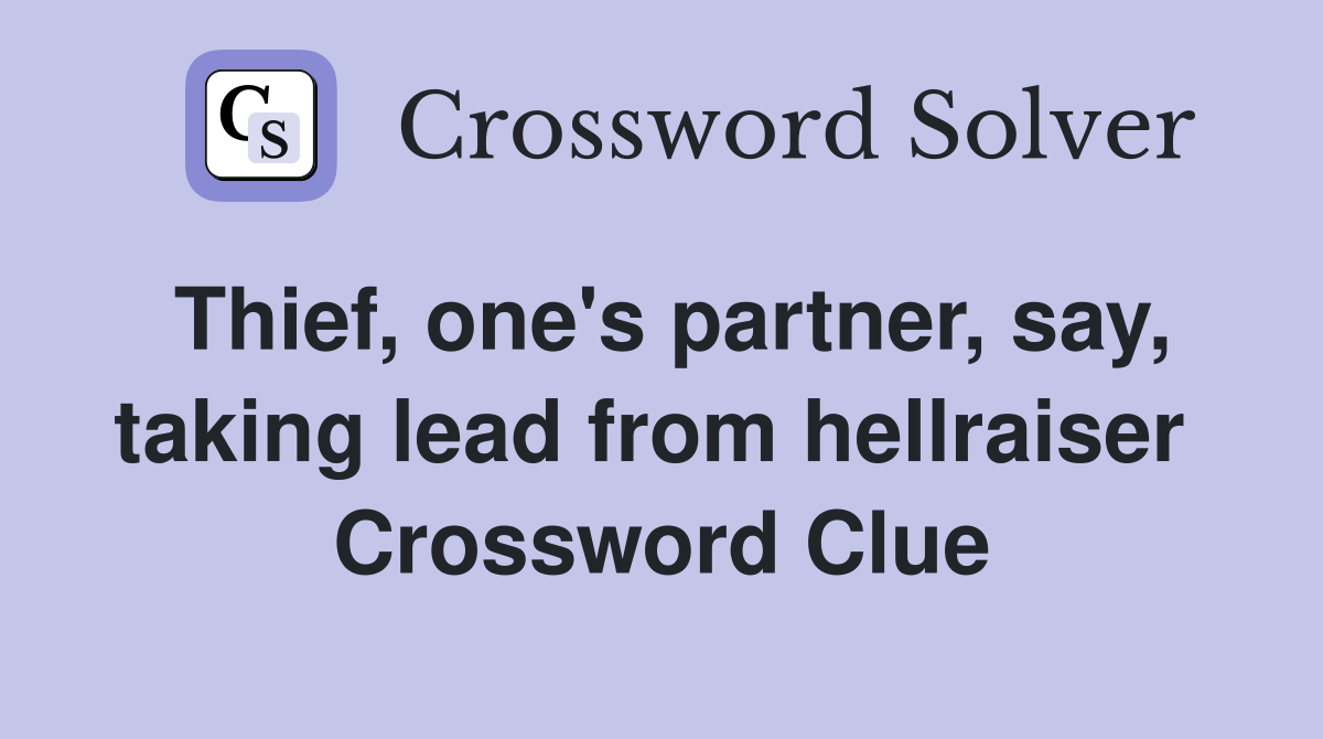 Thief, one's partner, say, taking lead from hellraiser  Crossword Clue
