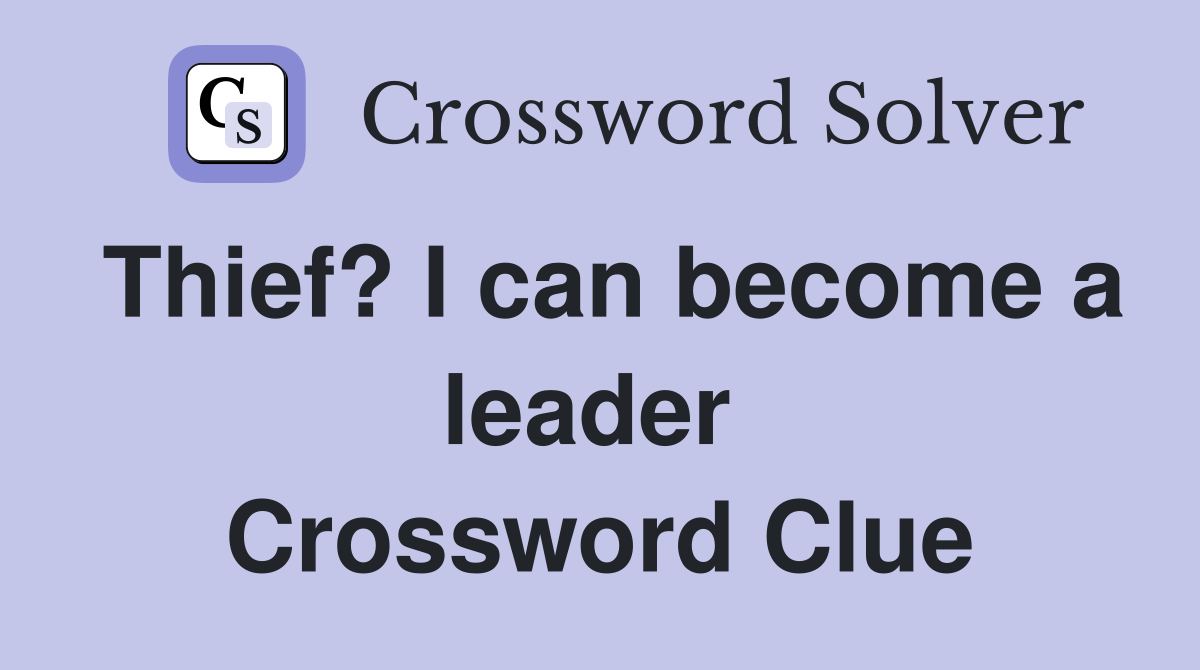 Thief? I can become a leader  Crossword Clue
