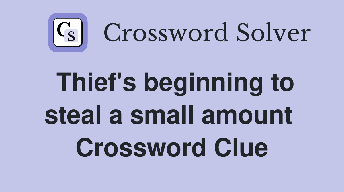 Thief's beginning to steal a small amount  Crossword Clue