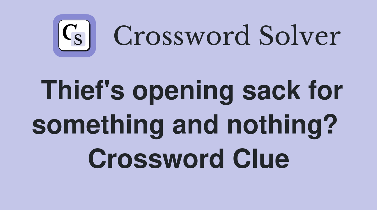 Thief's opening sack for something and nothing?  Crossword Clue