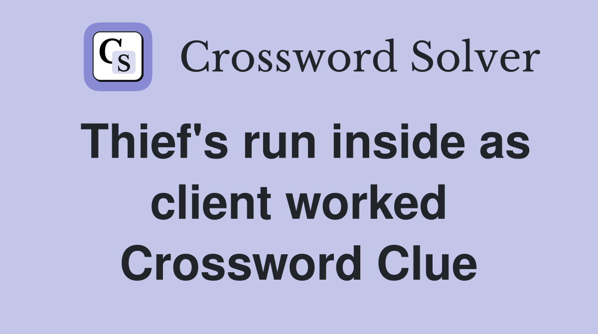 Thief's run inside as client worked Crossword Clue