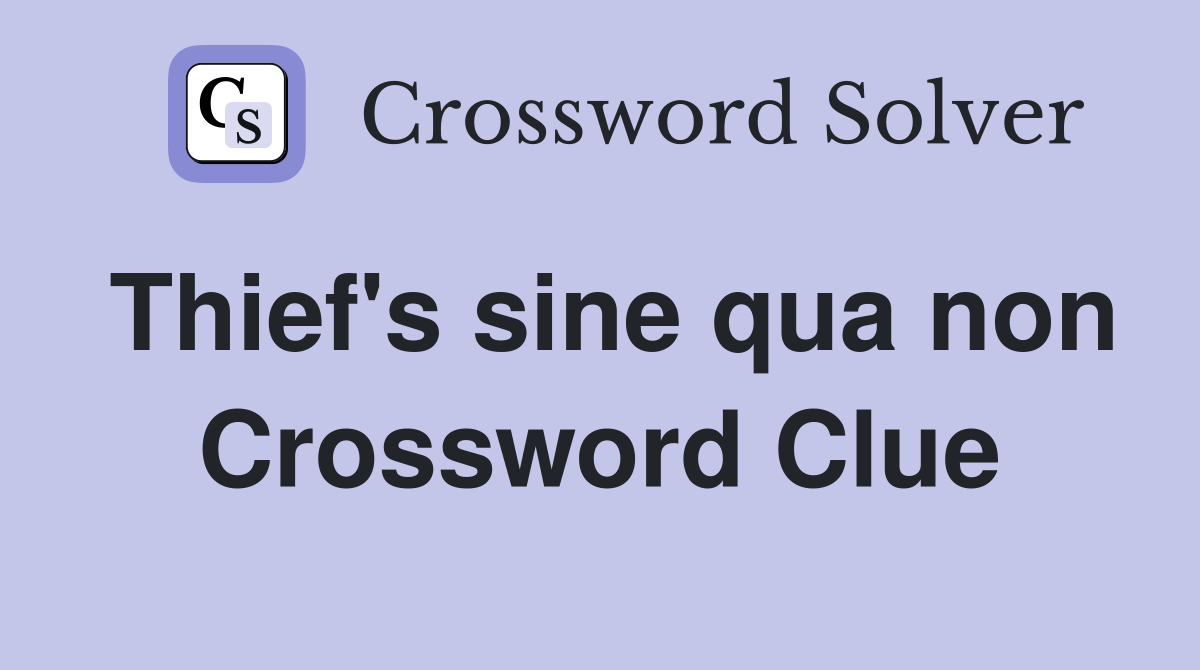 Thief's sine qua non Crossword Clue