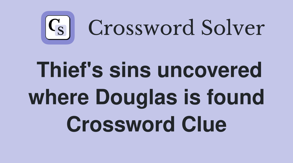 Thief's sins uncovered where Douglas is found Crossword Clue