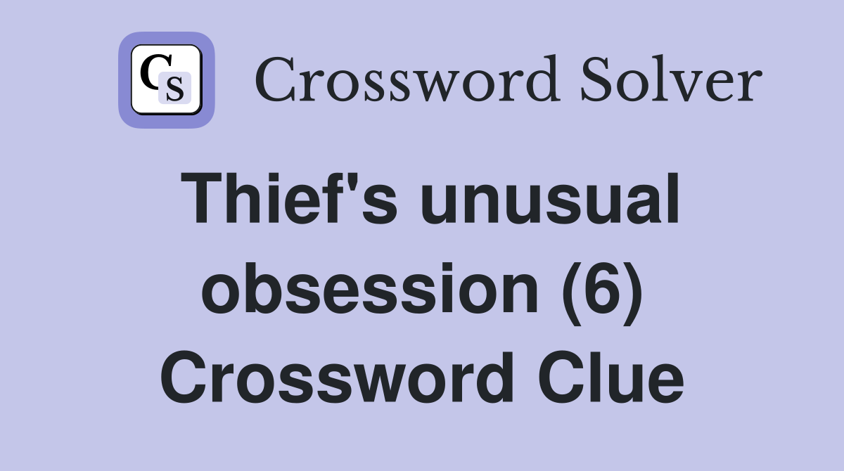 Thief's unusual obsession (6) Crossword Clue