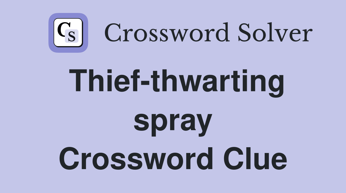 Thief-thwarting spray Crossword Clue