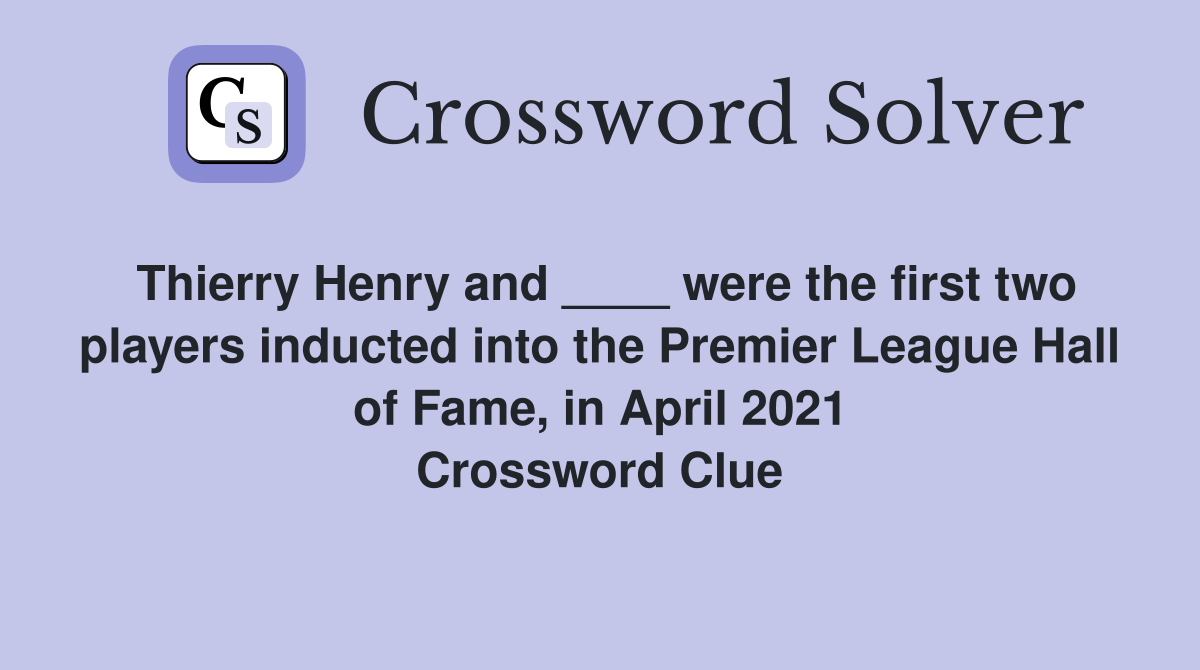 Thierry Henry and ____ were the first two players inducted into the Premier League Hall of Fame, in April 2021 Crossword Clue