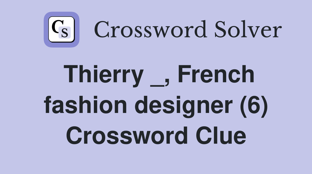 Thierry _, French fashion designer (6) Crossword Clue