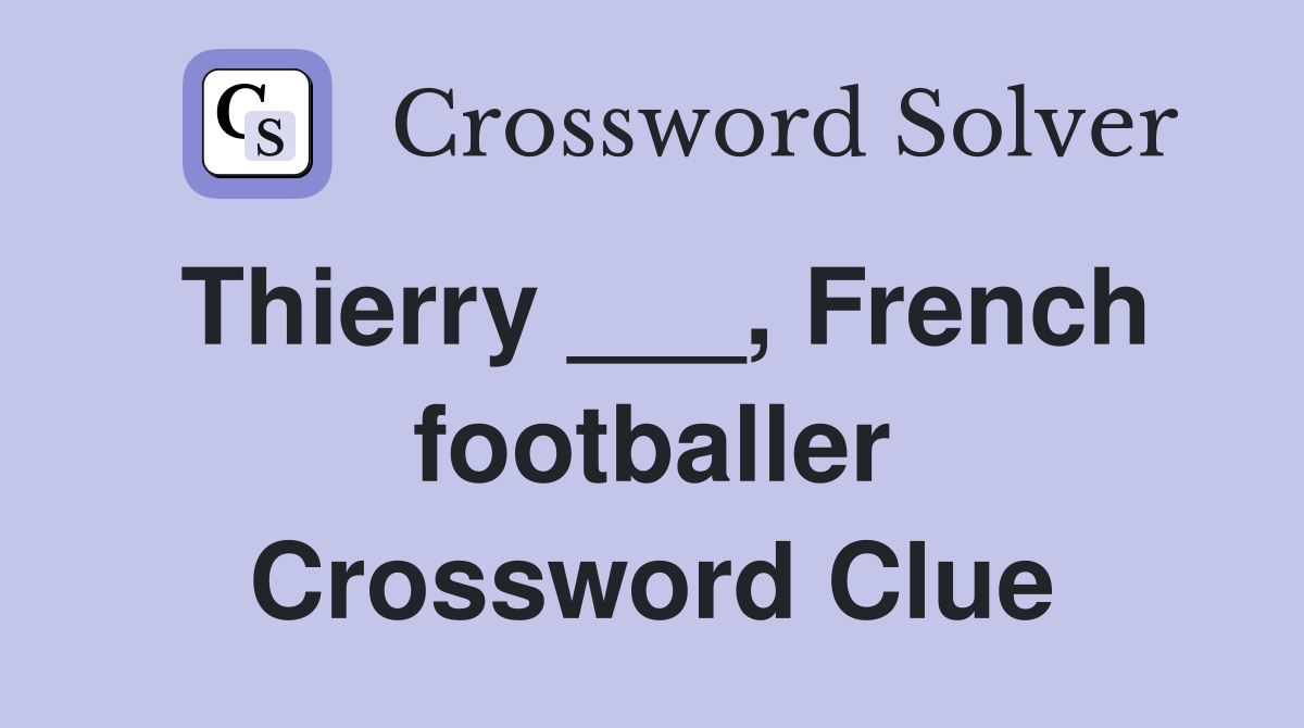 Thierry ___, French footballer Crossword Clue