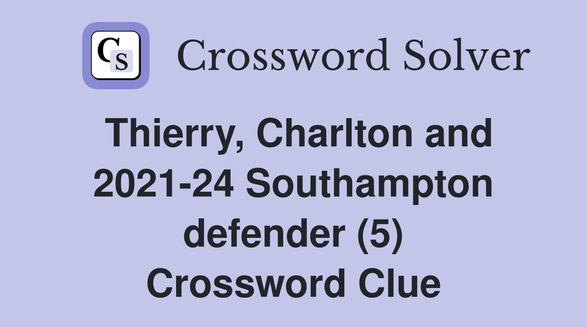 Thierry, Charlton and 2021-24 Southampton defender (5) Crossword Clue