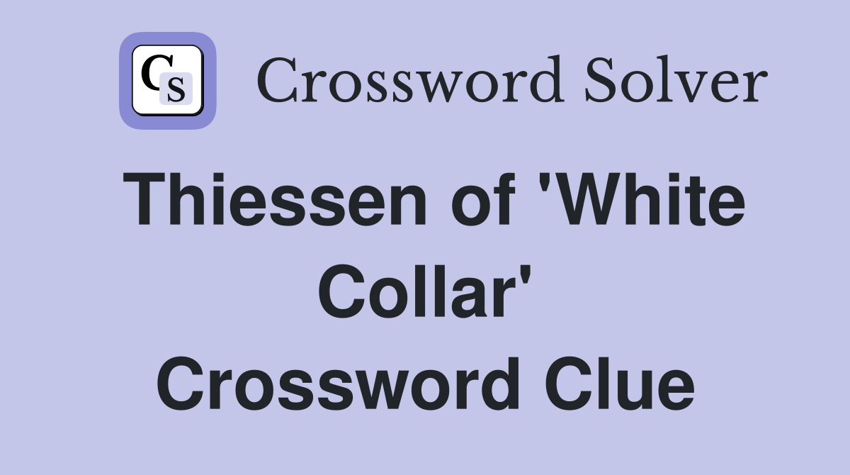 Thiessen of 'White Collar' Crossword Clue