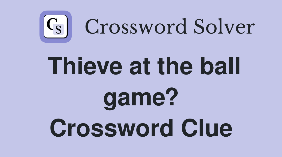 Thieve at the ball game? Crossword Clue