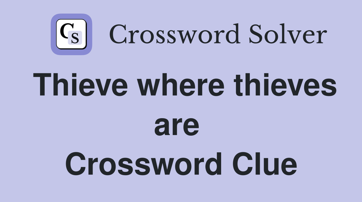 Thieve where thieves are  Crossword Clue