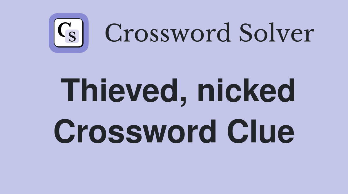 Thieved, nicked Crossword Clue