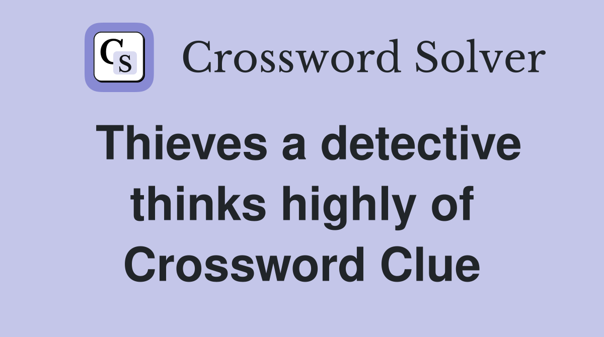 Thieves a detective thinks highly of Crossword Clue