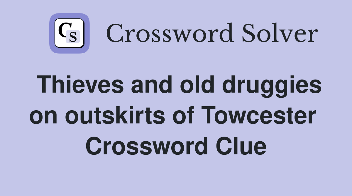 Thieves and old druggies on outskirts of Towcester  Crossword Clue