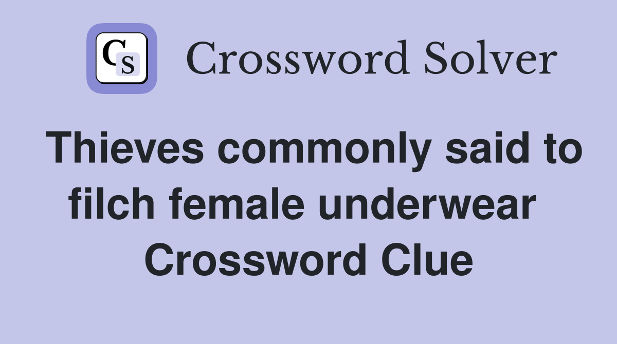 Thieves commonly said to filch female underwear  Crossword Clue