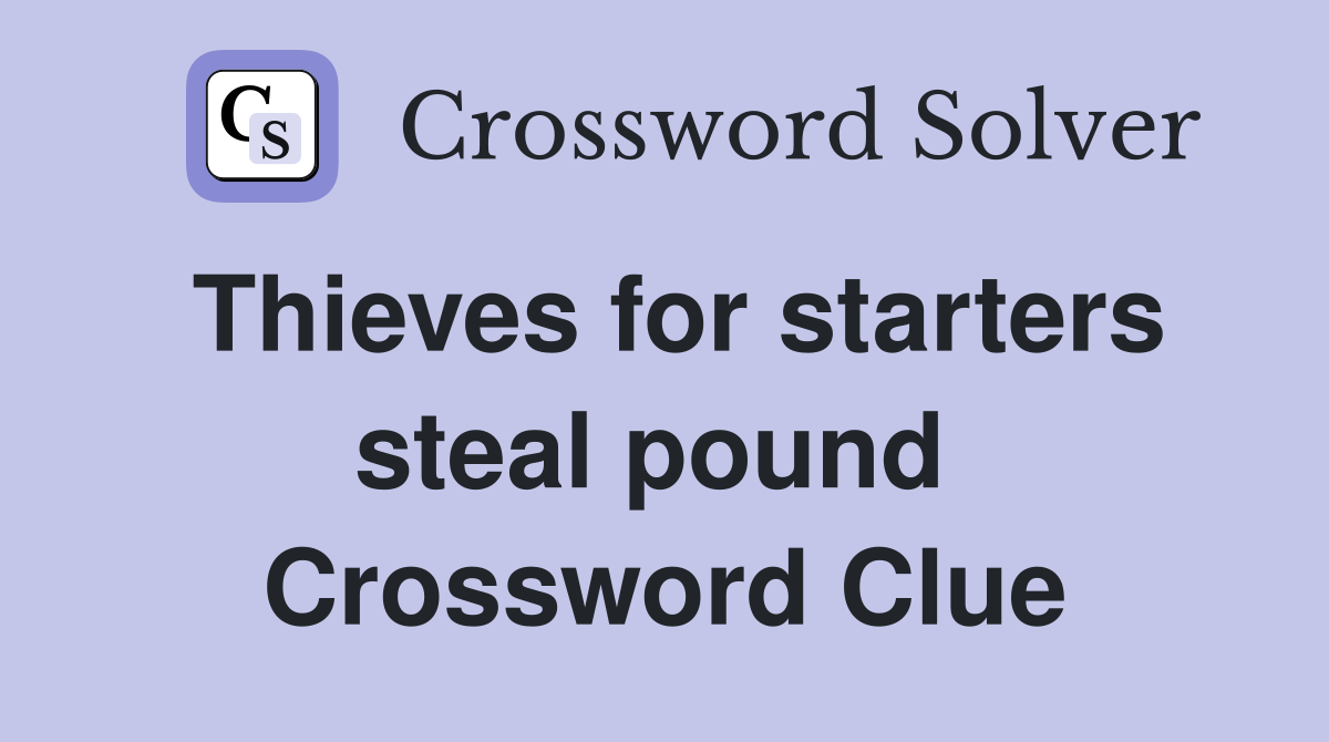 Thieves for starters steal pound  Crossword Clue