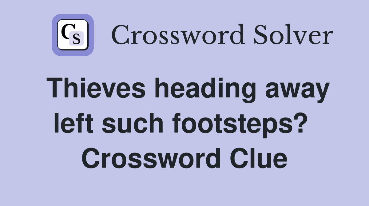 Thieves heading away left such footsteps?  Crossword Clue