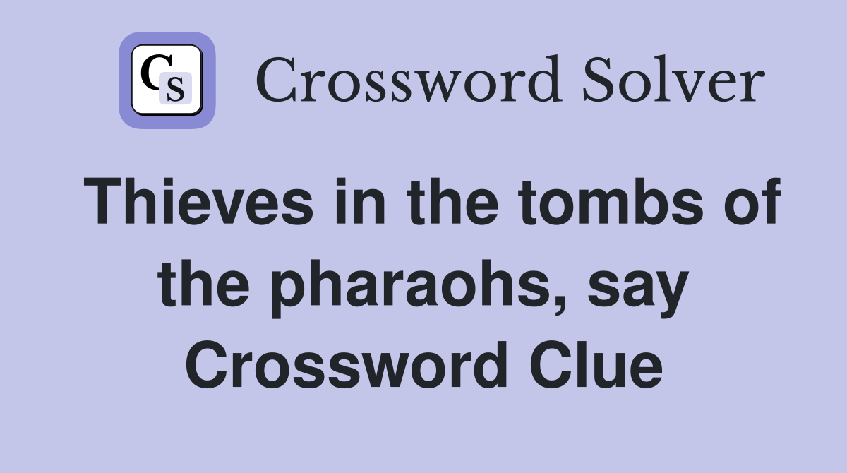 Thieves in the tombs of the pharaohs, say Crossword Clue