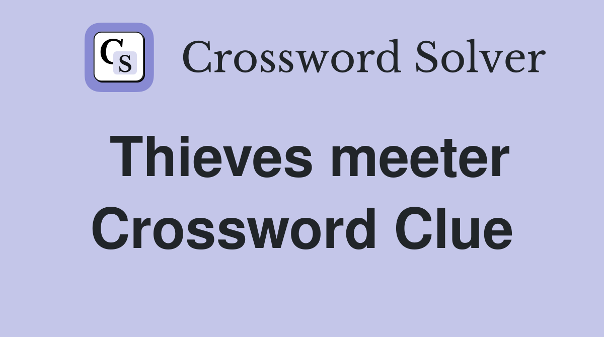 Thieves meeter Crossword Clue