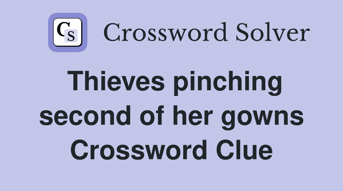 Thieves pinching second of her gowns Crossword Clue