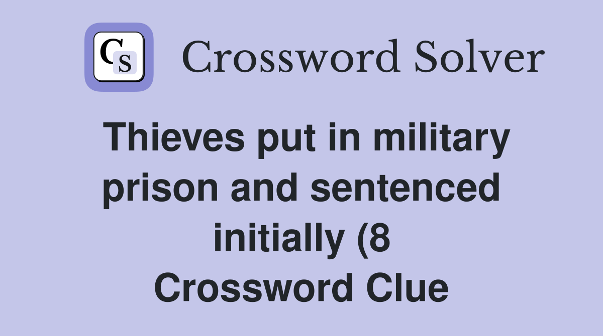 Thieves put in military prison and sentenced initially (8) Crossword Thieves put in military prison and sentenced initially (8) Crossword