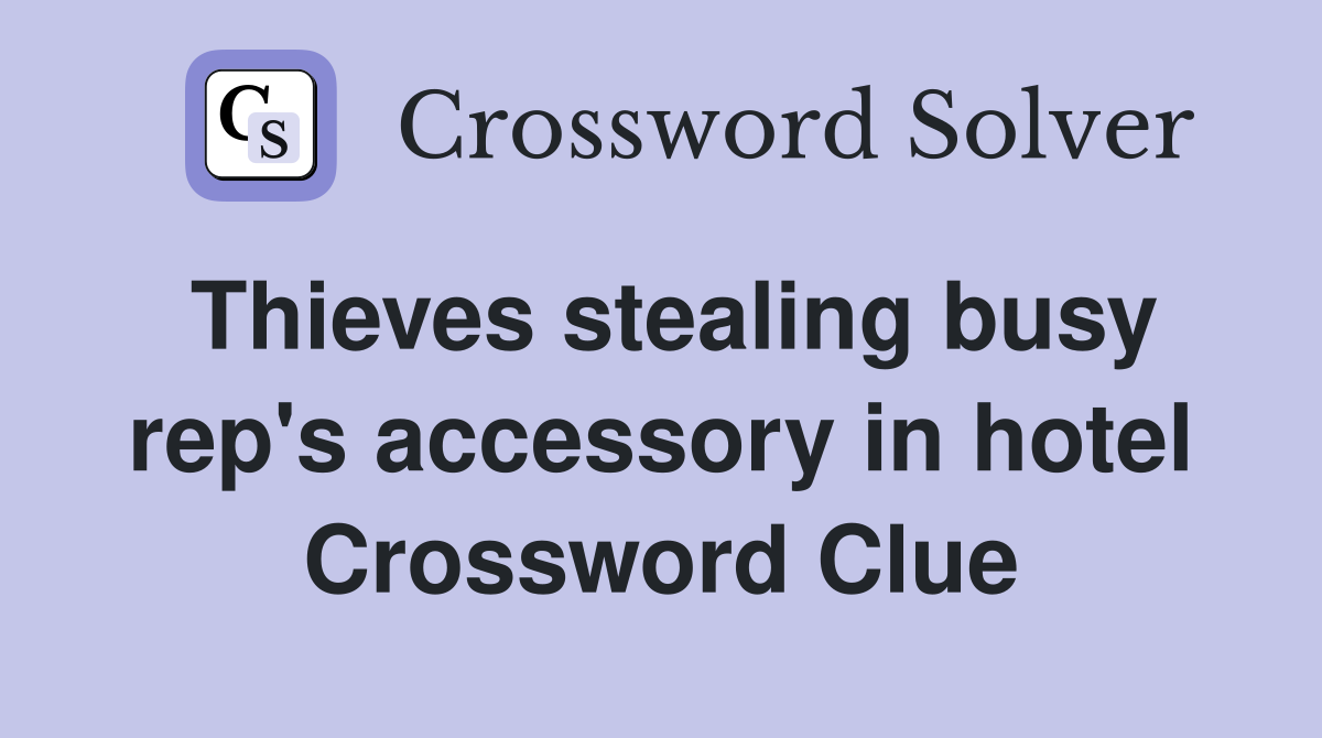 Thieves stealing busy rep's accessory in hotel Crossword Clue