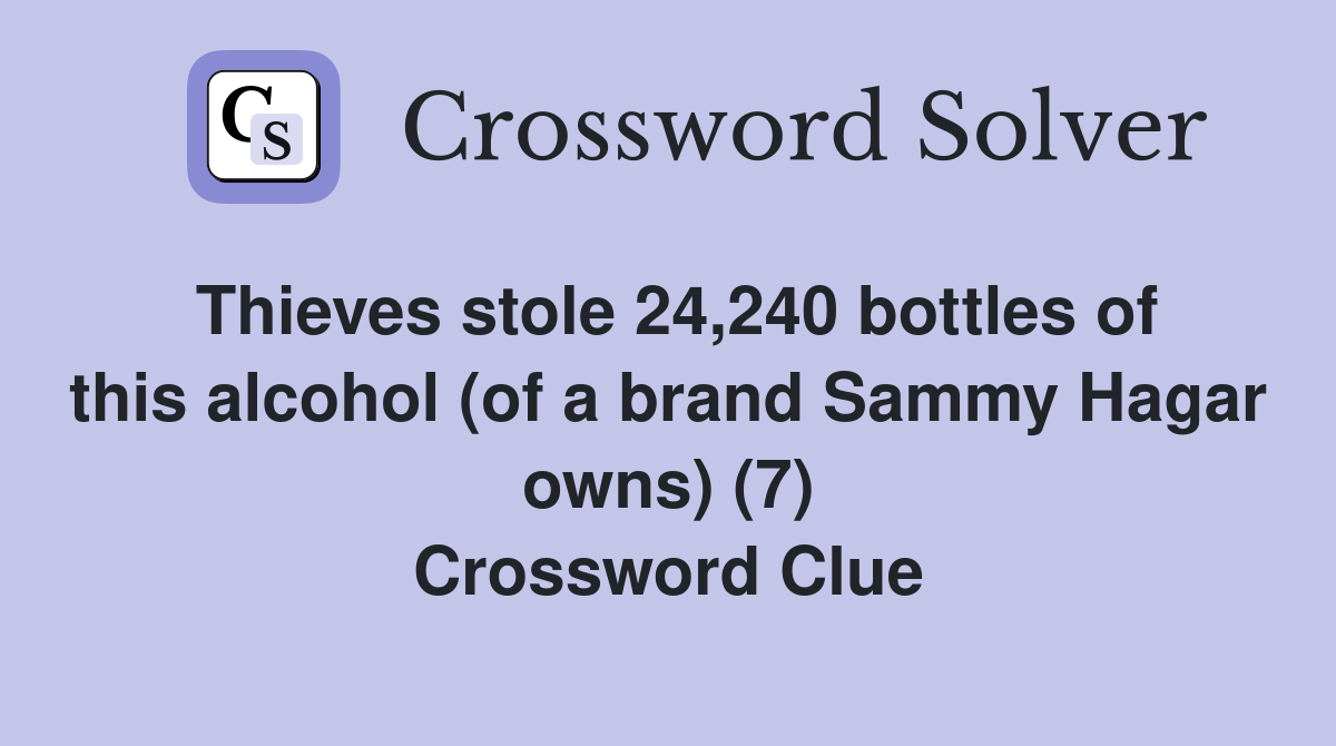Thieves stole 24,240 bottles of this alcohol (of a brand Sammy Hagar owns) (7) Crossword Clue