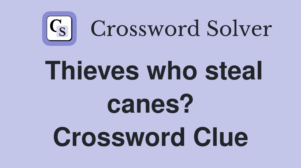 Thieves who steal canes? Crossword Clue
