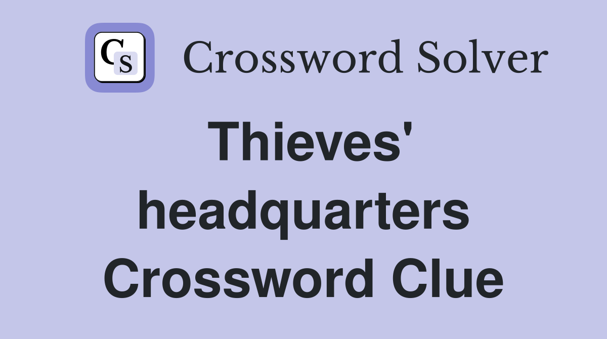 Thieves' headquarters Crossword Clue